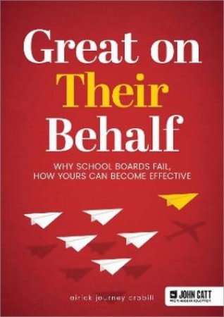 Great On Their Behalf: Why School Boards Fail, How Yours Can Become Effe by Airick Journey Crabill