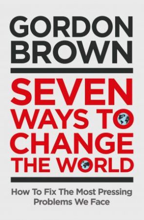 Seven Ways To Change The World by Gordon Brown