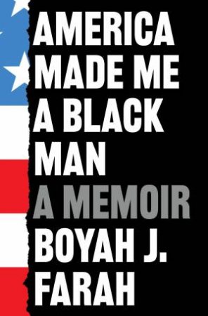 America Made Me a Black Man by Boyah J Farah