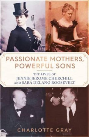 Passionate Mothers, Powerful Sons by Charlotte Gray