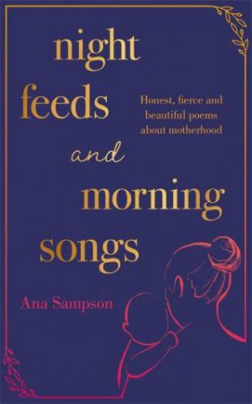 Night Feeds And Morning Songs by Ana Sampson