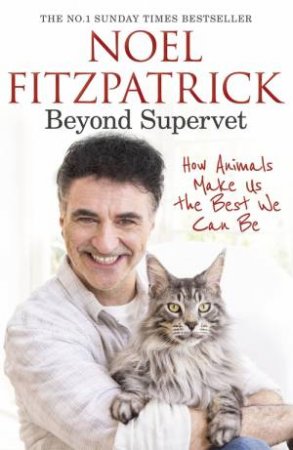 Beyond Supervet: How Animals Make Us The Best We Can Be by Noel Fitzpatrick