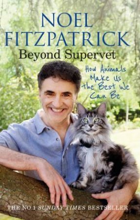 Beyond Supervet: How Animals Make Us The Best We Can Be by Noel Fitzpatrick