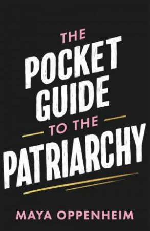 The Pocket Guide to the Patriarchy by Maya Oppenheim