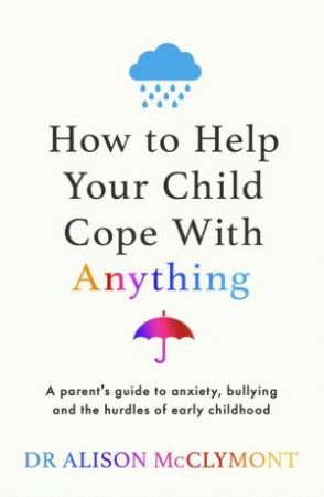 How to Help Your Child Cope With Anything by Alison McClymont