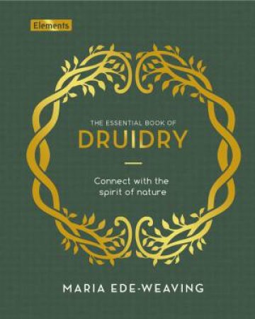 The Essential Book Of Druidry by Maria Ede-Weaving