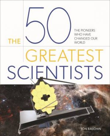 The 50 Greatest Scientists by Jon Balchin