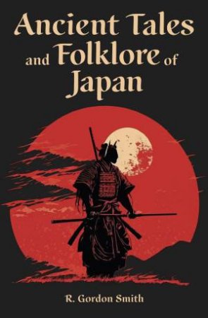 Ancient Tales And Folklore Of Japan by Richard Gordon Smith