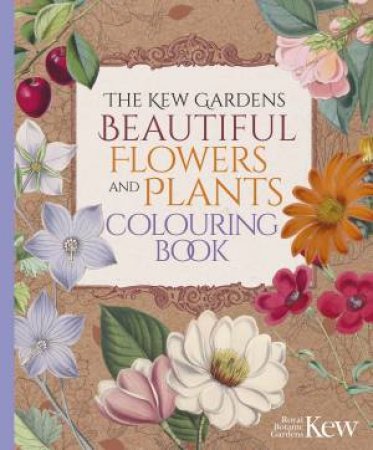 The Kew Gardens Beautiful Flowers And Plants Colouring Book by The Kew Royal Botanic Gardens