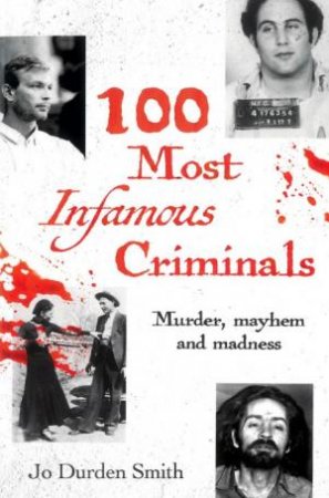 100 Infamous Criminals by Jo Durden Smith