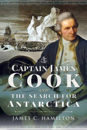 Captain James Cook and the Search for Antarctica by JAMES C. HAMILTON