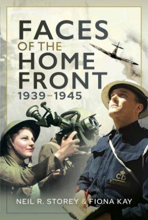 Faces Of The Home Front, 1939-1945 by Neil R Storey