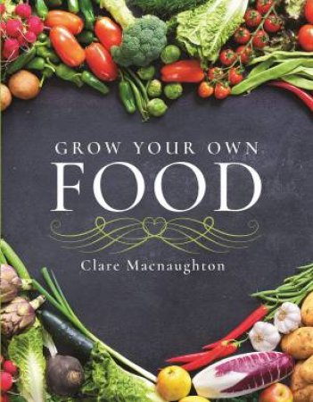 Grow Your Own Food by Clare Macnaughton