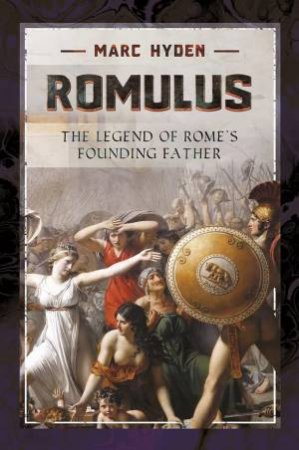 Romulus: The Legend Of Rome's Founding Father by Harc Hyden