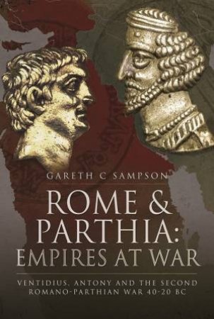 Rome And Parthia: Empires At War by Gareth C Sampson