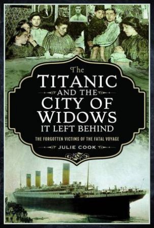 The Titanic And The City Of Widows It Left Behind by Julie Cook