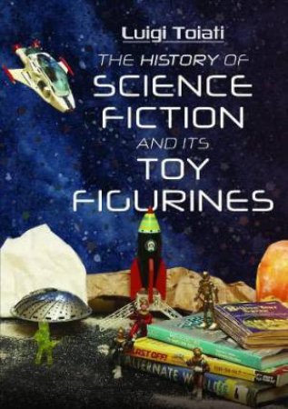 History of Science Fiction and Its Toy Figurines by LUIGI TOIATI