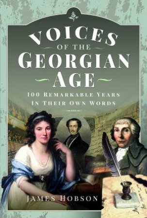 Voices of the Georgian Age: 100 Remarkable Years, In Their Own Words by JAMES HOBSON