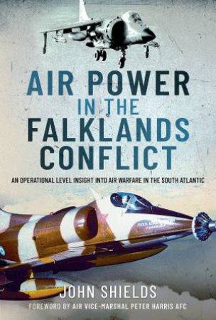 Air Power In The Falklands Conflict by John Shields