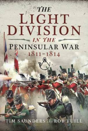 Th Light Division In The Peninsular War, 1811-1814 by Tim Saunders