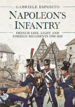 Napoleon's Infantry: French Line, Light And Foreign Regiments 1799-1815 by Gabriele Esposito