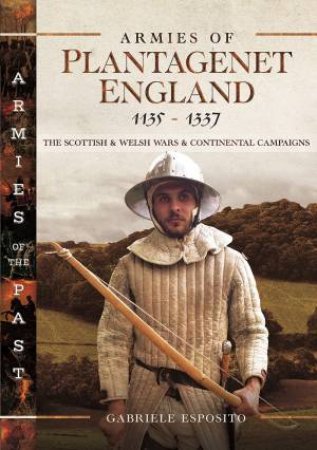 Armies of Plantagenet England, 1135-1337: The Scottish and Welsh Wars and Continental Campaigns by Gabriele Esposito