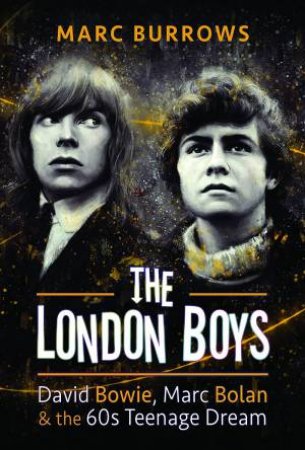 London Boys: Bowie, Bolan And The 60s Teenage Dream by Marc Burrows