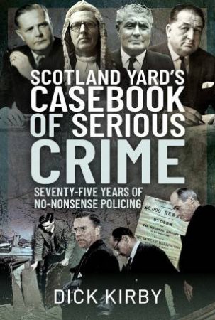 Scotland Yard's Casebook Of Serious Crime by Dick Kirby