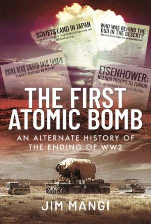 First Atomic Bomb: An Alternate History Of The Ending Of WW2 by Jim Mangi