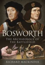 Bosworth The Archaeology Of The Battlefield