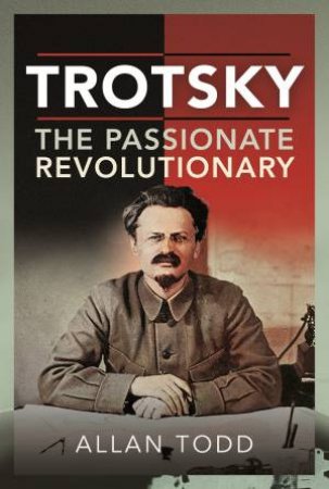 Trotsky: The Passionate Revolutionary by Allan Todd