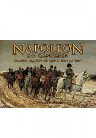 Napoleon On Campaign: Classic Images Of Napoleon At War by H. A. Carruthers