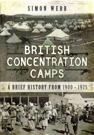 British Concentration Camps: A Brief History From 1900-1975 by Simon Webb