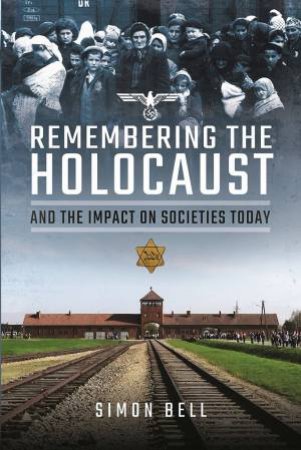 Remembering The Holocaust And The Impact On Societies Today by Simon Bell