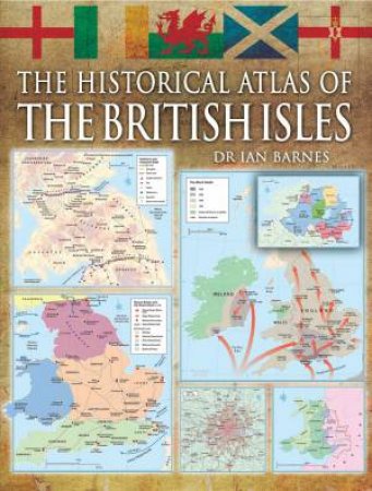 The Historical Atlas Of The British Isles by Alex Swanston & Ian Barnes