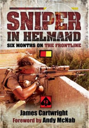 Sniper In Helmand: Six Months On The Frontline by James Cartwright