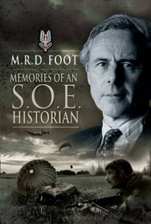 Memories Of An SOE Historian by M. R. D. Foot