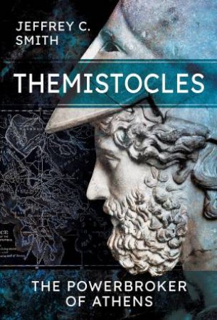 Themistocles: The Powerbroker of Athens by JEFFREY SMITH