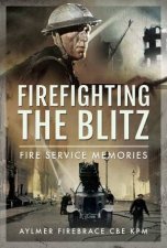 Firefighting the Blitz Fire Service Memories