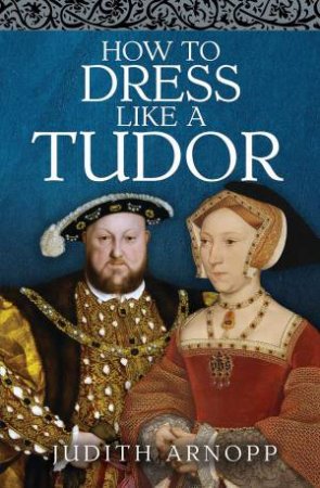 How to Dress Like a Tudor by JUDITH ARNOPP