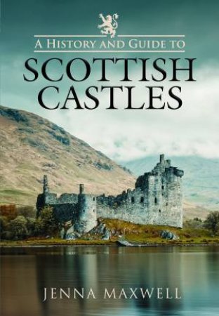 History And Guide To Scottish Castles by Jenna Maxwell