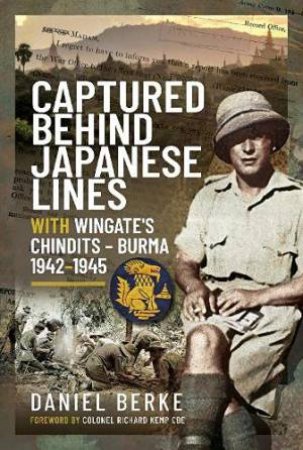 Captured Behind Japanese Lines: With Wingate's Chindits Burma 1942-1945 by Daniel Berke