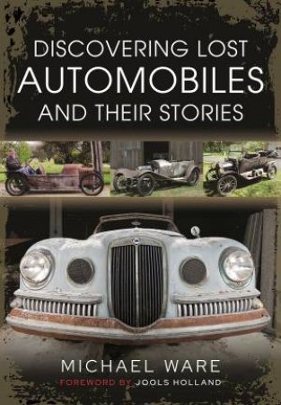 Discovering Lost Automobiles And Their Stories by Michael Ware