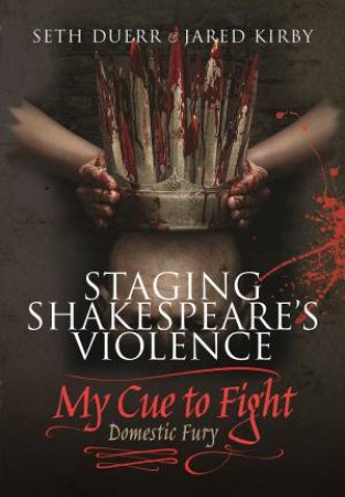 Staging Shakespeare's Violence: My Cue To Fight by Seth Duerr