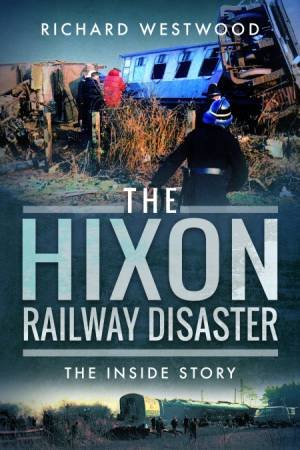 Hixon Railway Disaster: The Inside Story by Richard Westwood