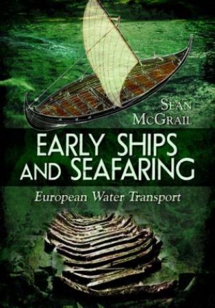 Early Ships And Seafaring: European Water Transport by Sean McGrail