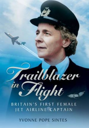 Trailblazer In Flight: Britain's First Female Jet  Airline Captain by Yvonne Pope Sintes