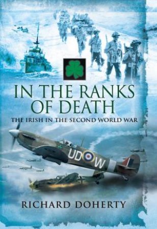 In The Ranks Of Death: The Irish In The Second World War by Richard Doherty