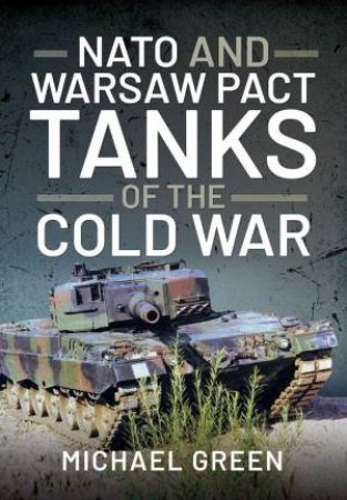 NATO and Warsaw Pact Tanks of the Cold War by MICHAEL GREEN