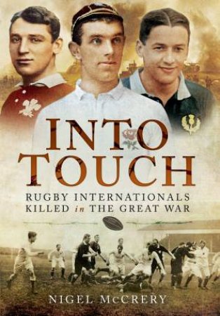 Into Touch: Rugby Internationals Killed In The Great War: Rugby Internationals Killed During The First World War by Nigel McCrery